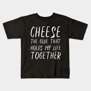 Cheese The Glue That Holds My Life Together Kids T-Shirt